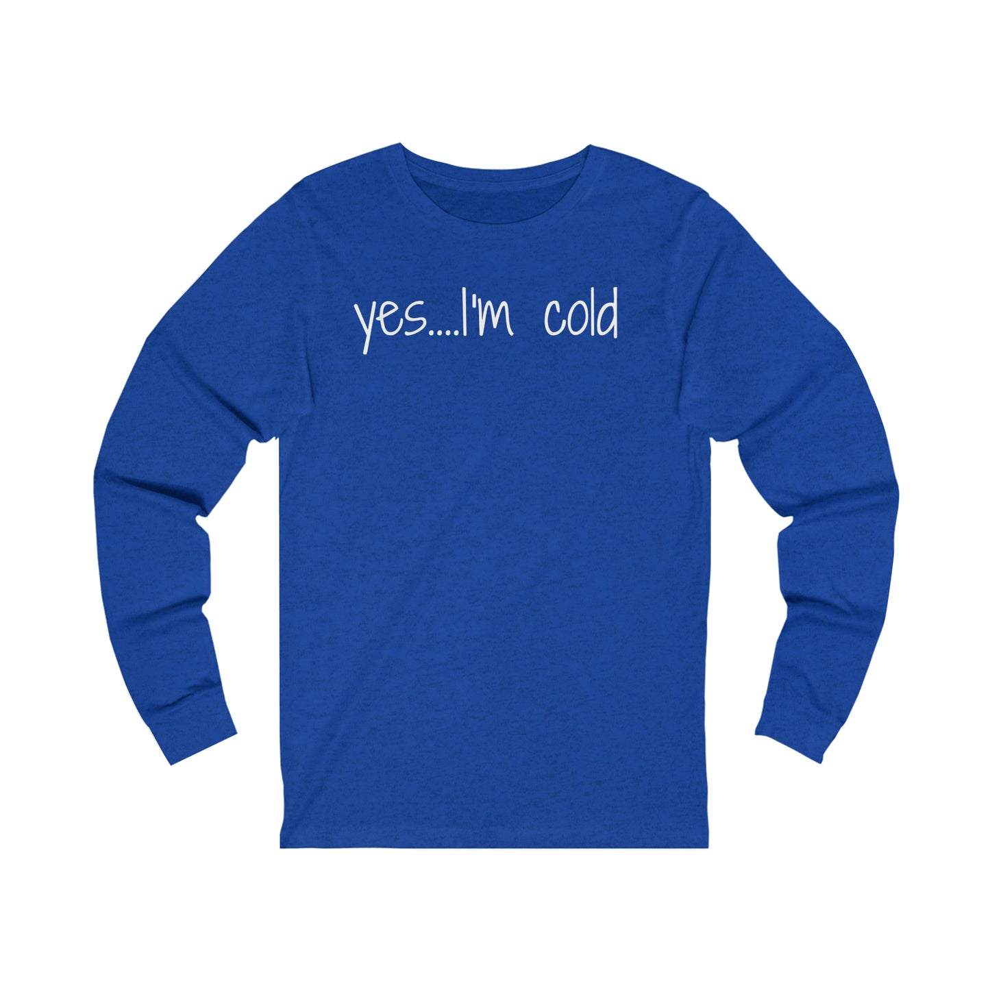 Yes I'm Cold Unisex Jersey Long Sleeve Tee