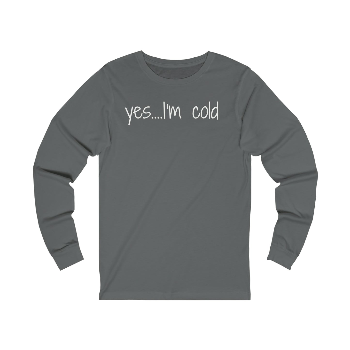 Yes I'm Cold Unisex Jersey Long Sleeve Tee