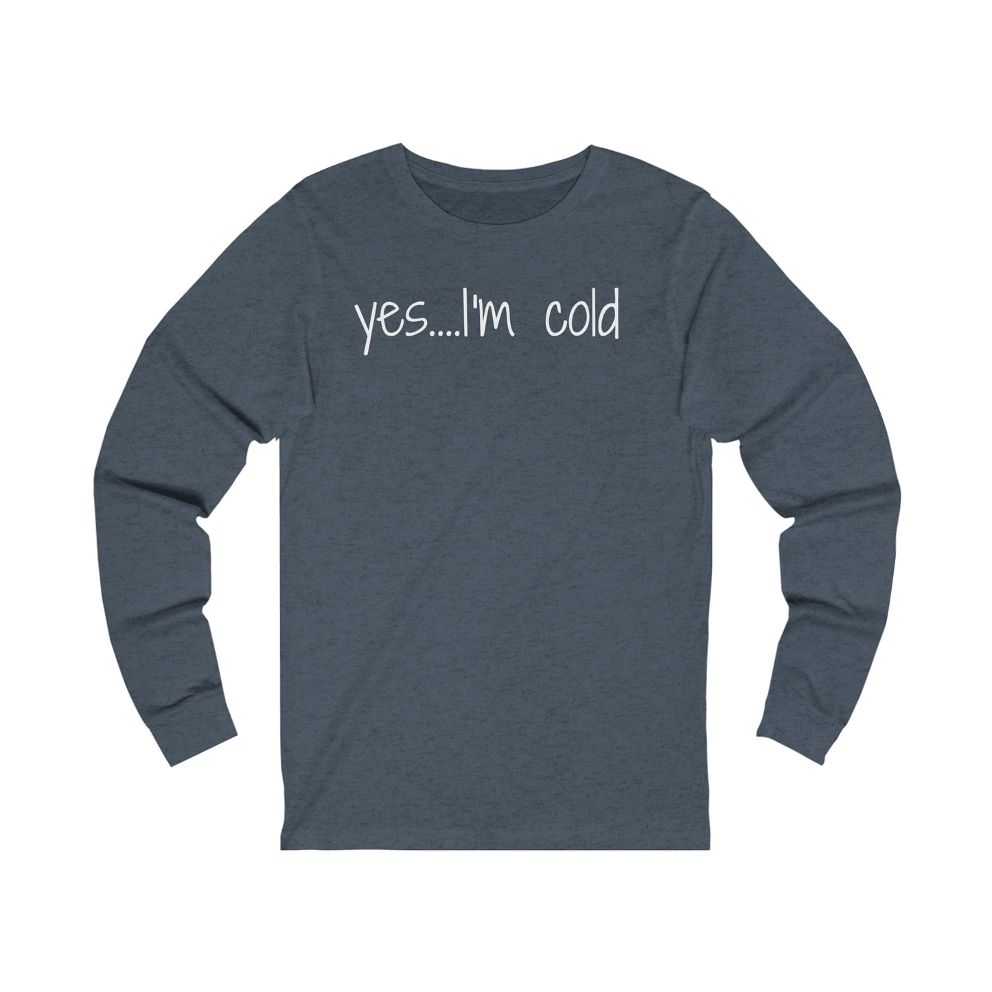 Yes I'm Cold Unisex Jersey Long Sleeve Tee