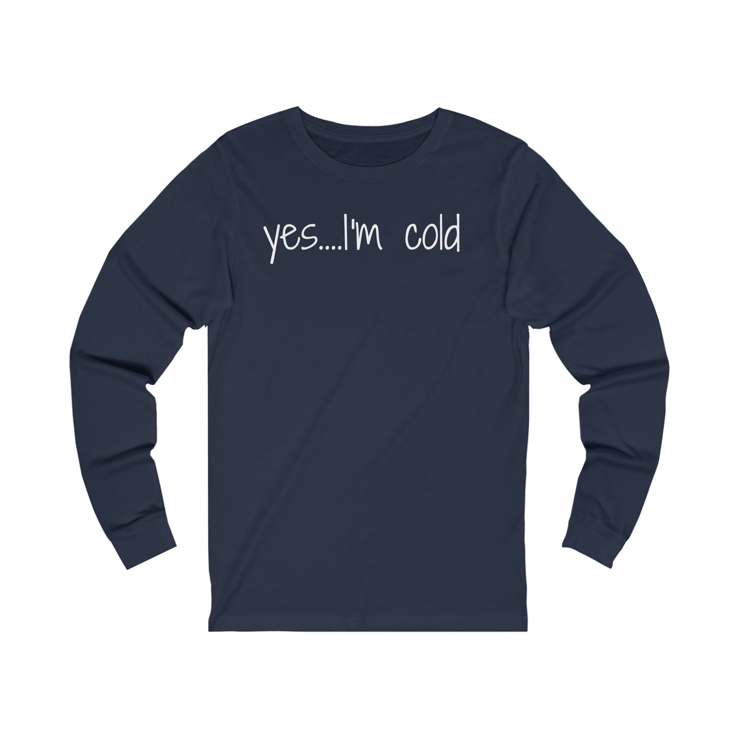 Yes I'm Cold Unisex Jersey Long Sleeve Tee