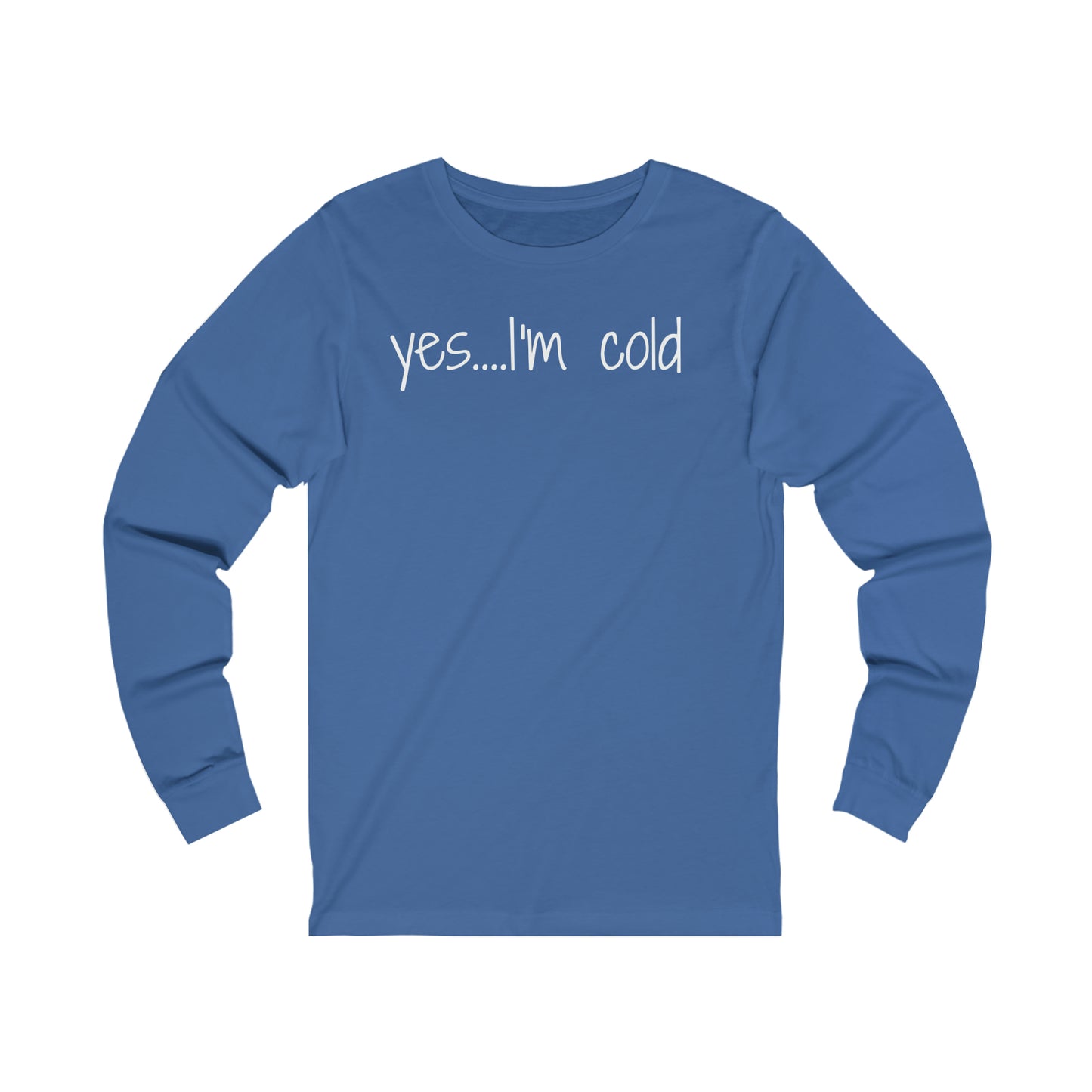 Yes I'm Cold Unisex Jersey Long Sleeve Tee