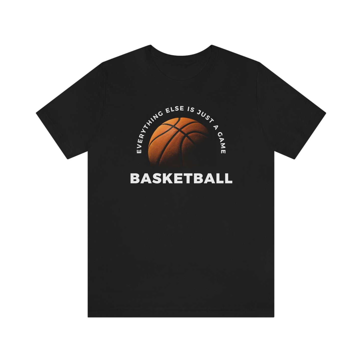 Everything Else is Just a Game Basketball Unisex Jersey Short Sleeve Tee
