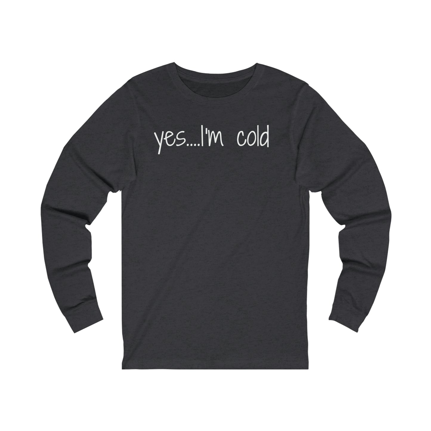Yes I'm Cold Unisex Jersey Long Sleeve Tee