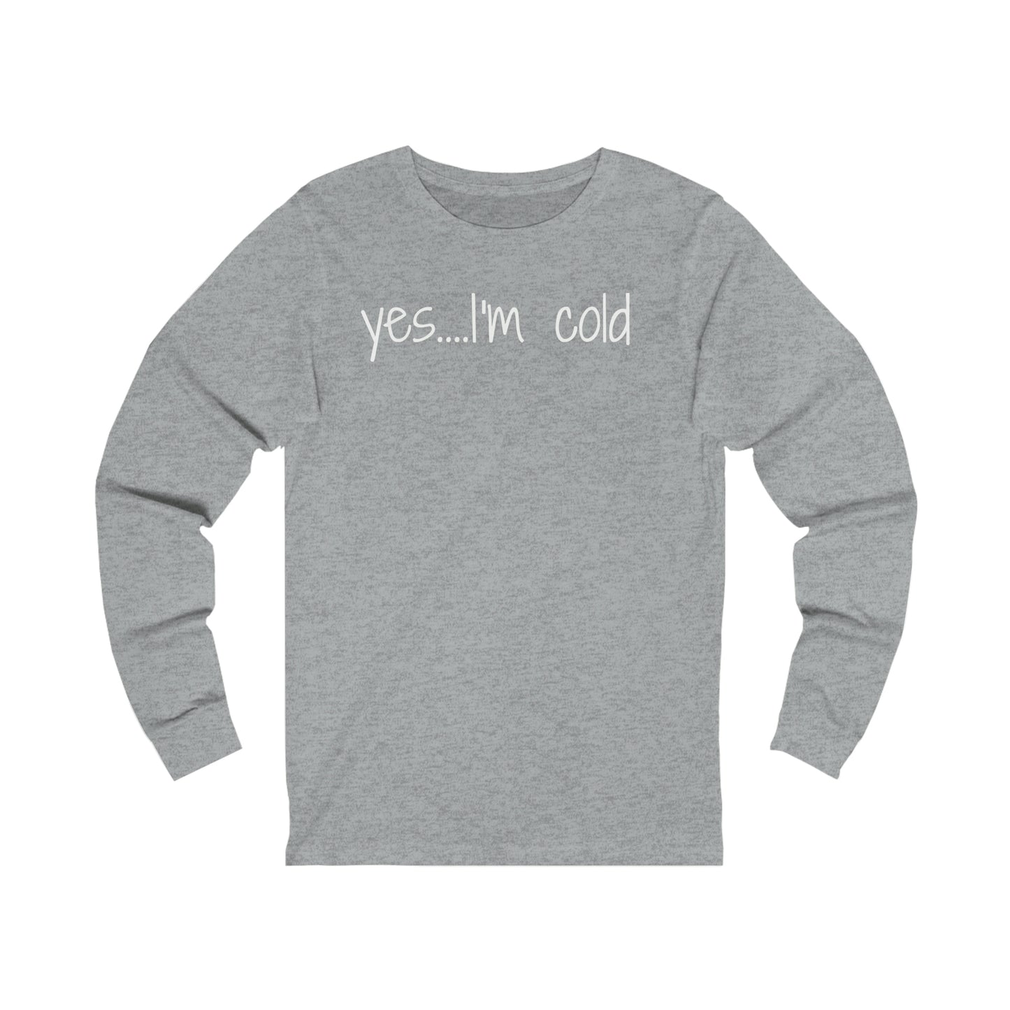 Yes I'm Cold Unisex Jersey Long Sleeve Tee
