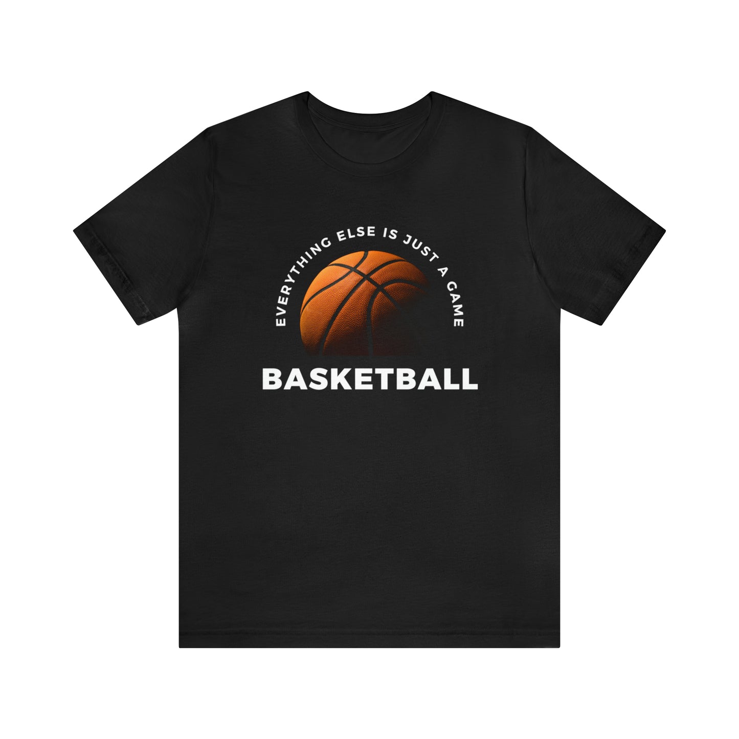 Basketball Everything Else Is Just A Game Unisex Jersey Short Sleeve Tee