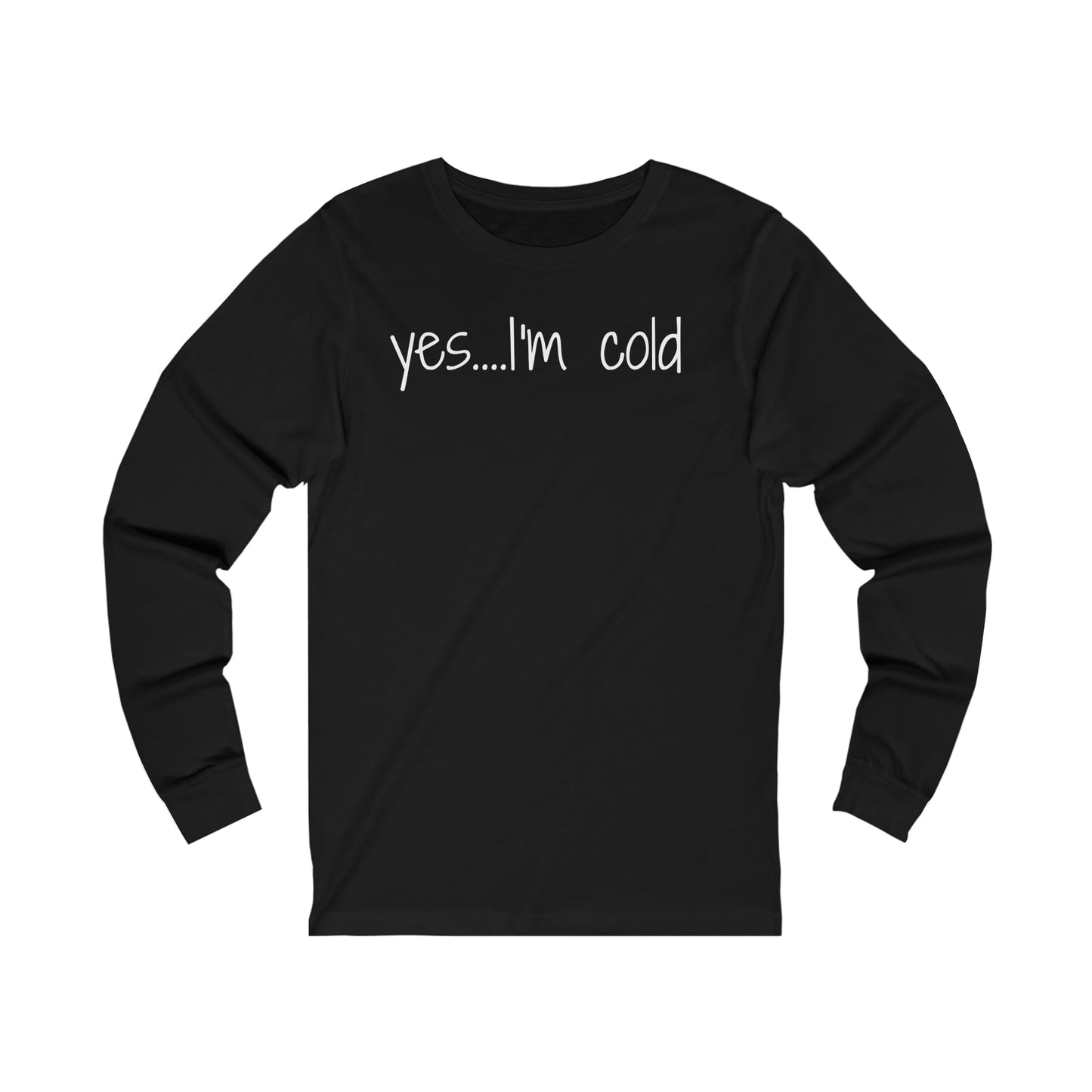 Yes I'm Cold Unisex Jersey Long Sleeve Tee