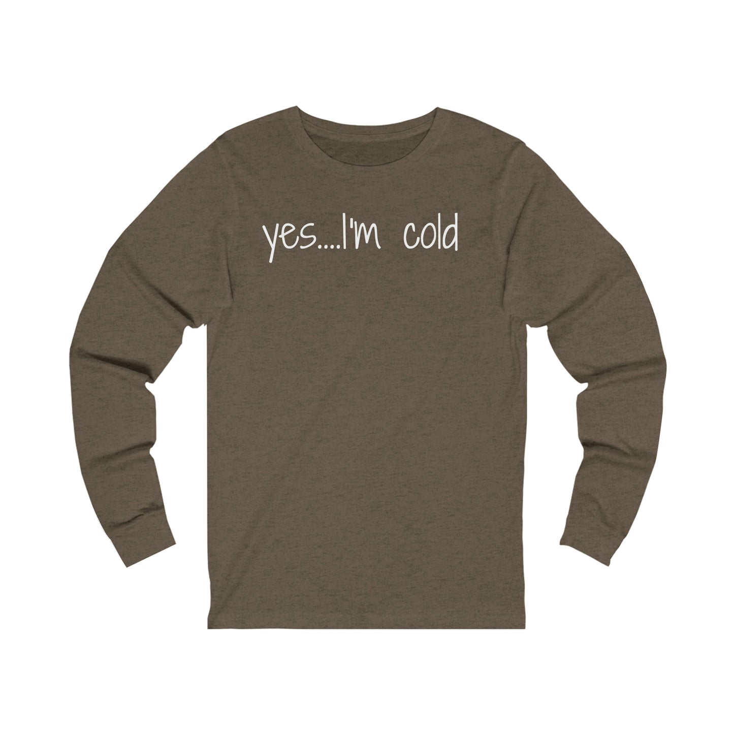 Yes I'm Cold Unisex Jersey Long Sleeve Tee