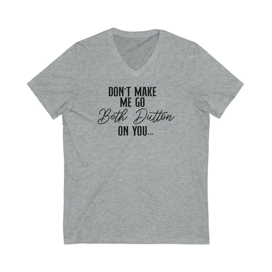 Don't Make Me Go Beth Dutton on You Unisex Jersey Short Sleeve V-Neck Tee