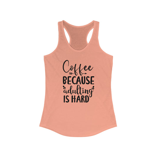 Coffee Because Adulting Is Hard Tank Top Women's Ideal Racerback Tank