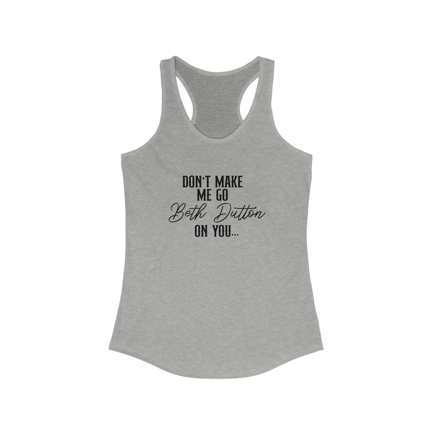 Don't Make Me Go Beth Dutton On You Women's Ideal Racerback Tank