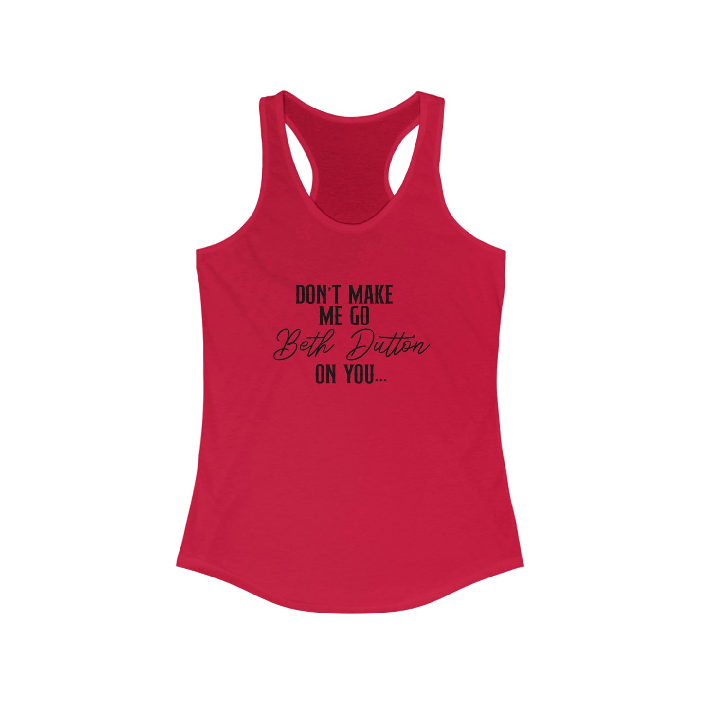 Don't Make Me Go Beth Dutton On You Women's Ideal Racerback Tank