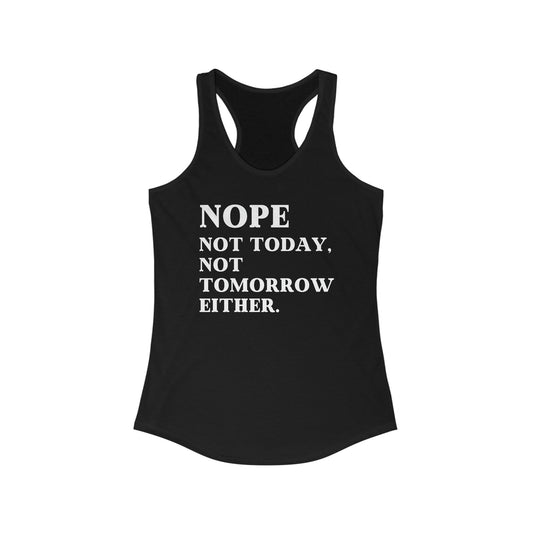 Nope. Not Today, Not Tomorrow Either Tank Top Women's Ideal Racerback Tank